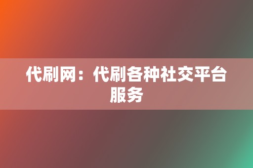 代刷网：代刷各种社交平台服务