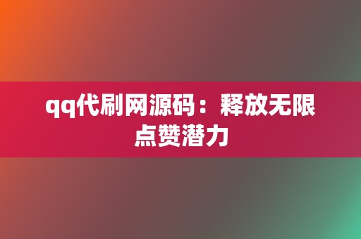 qq代刷网源码：释放无限点赞潜力