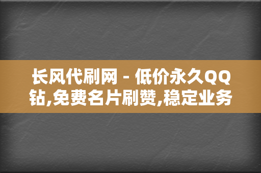 长风代刷网 - 低价永久QQ钻,免费名片刷赞,稳定业务24小时自助下单代刷