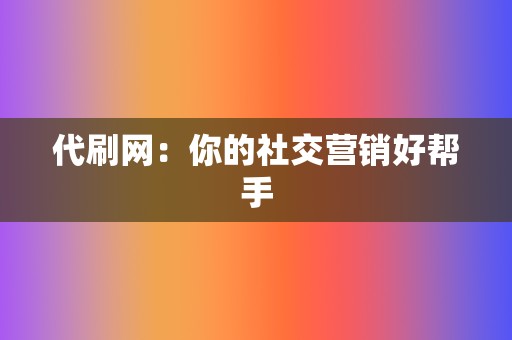 代刷网：你的社交营销好帮手