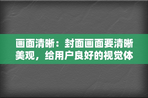 画面清晰：封面画面要清晰美观，给用户良好的视觉体验。