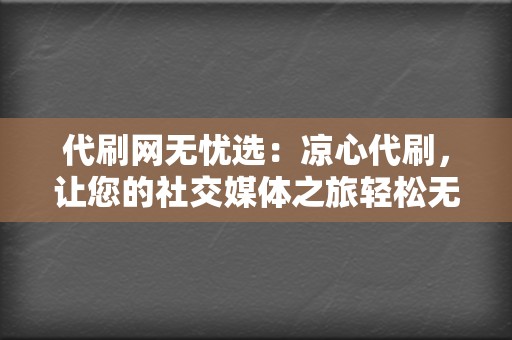 代刷网无忧选：凉心代刷，让您的社交媒体之旅轻松无忧