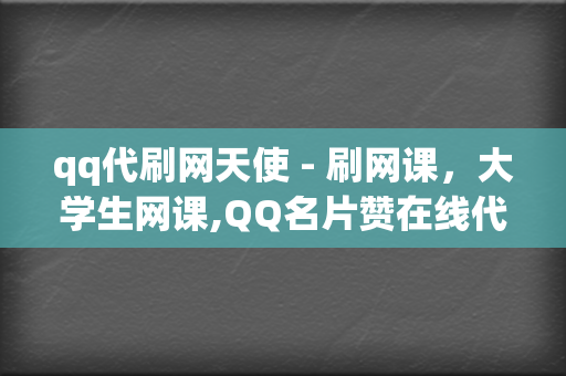 qq代刷网天使 - 刷网课，大学生网课,QQ名片赞在线代刷,在线刷QQ名片赞平台,QQ刷赞平台网站免费