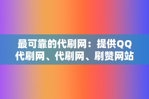 最可靠的代刷网：提供QQ代刷网、代刷网、刷赞网站  第2张