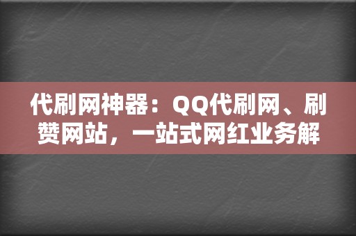 代刷网神器：QQ代刷网、刷赞网站，一站式网红业务解决！  第2张