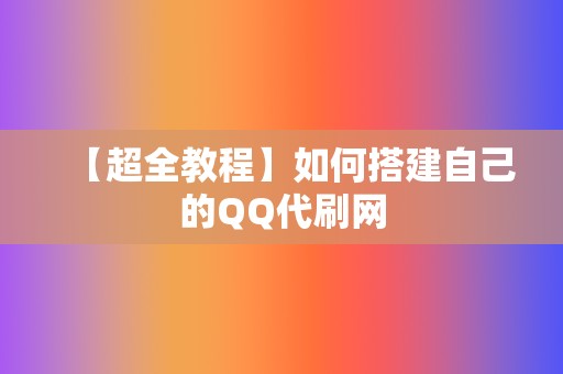 【超全教程】如何搭建自己的QQ代刷网