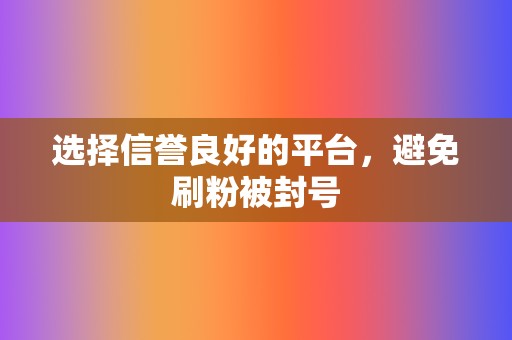 选择信誉良好的平台，避免刷粉被封号