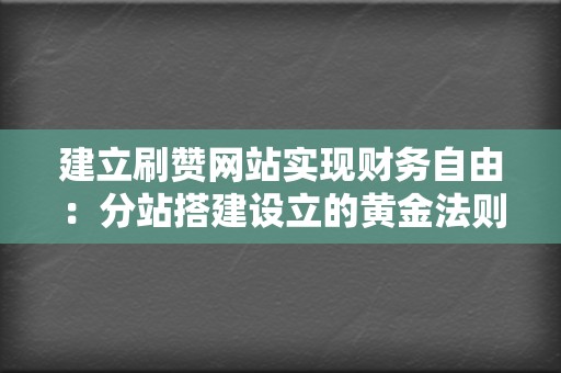 建立刷赞网站实现财务自由：分站搭建设立的黄金法则  第2张