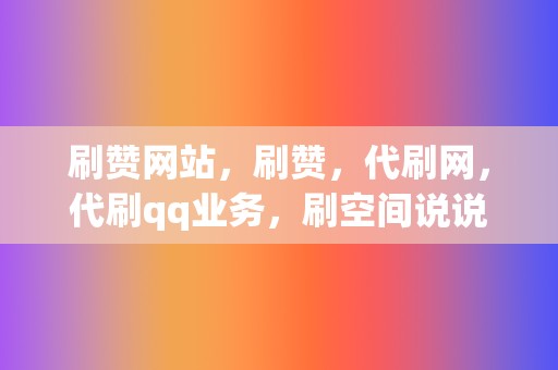 刷赞网站，刷赞，代刷网，代刷qq业务，刷空间说说业务，刷粉丝业务  第2张