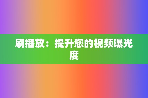 刷播放：提升您的视频曝光度