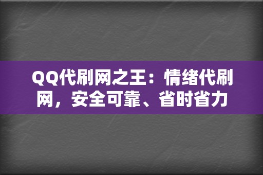 QQ代刷网之王：情绪代刷网，安全可靠、省时省力