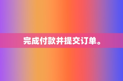 完成付款并提交订单。