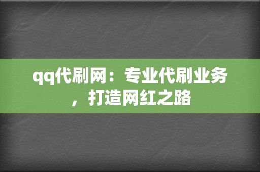 qq代刷网：专业代刷业务，打造网红之路  第2张