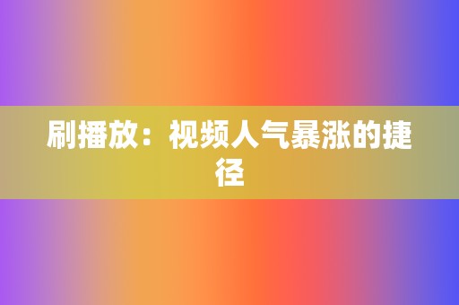 刷播放：视频人气暴涨的捷径  第2张