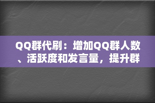 QQ群代刷：增加QQ群人数、活跃度和发言量，提升群内氛围。  第2张