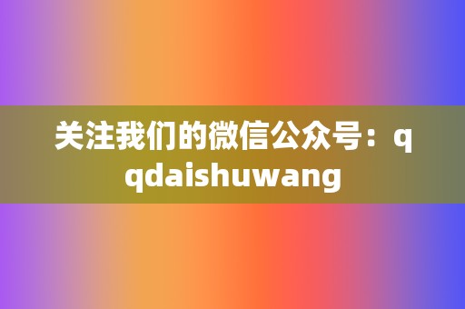 关注我们的微信公众号：qqdaishuwang