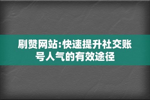 刷赞网站:快速提升社交账号人气的有效途径