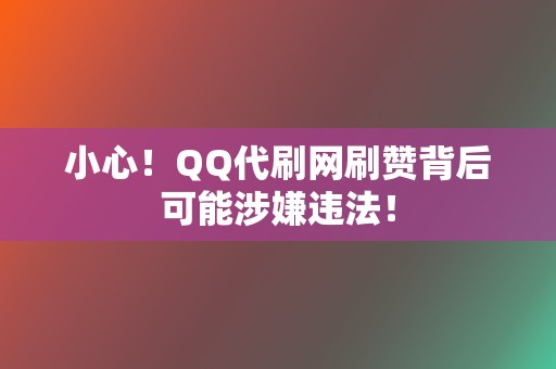 小心！QQ代刷网刷赞背后可能涉嫌违法！