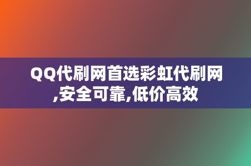 QQ代刷网首选彩虹代刷网,安全可靠,低价高效