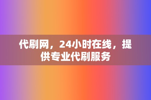 代刷网，24小时在线，提供专业代刷服务  第2张