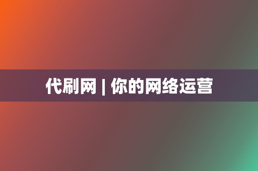 代刷网 | 你的网络运营  第2张