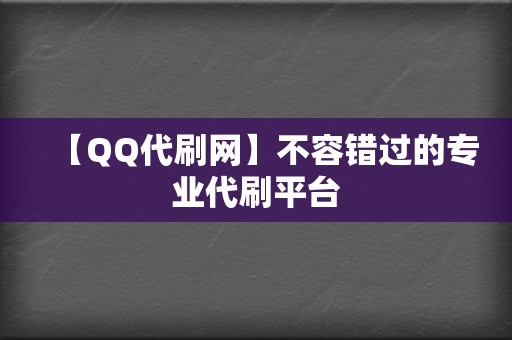 【QQ代刷网】不容错过的专业代刷平台  第2张