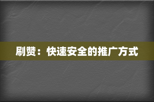 刷赞：快速安全的推广方式  第2张