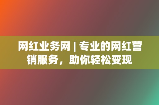 网红业务网 | 专业的网红营销服务，助你轻松变现  第2张