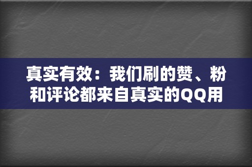 真实有效：我们刷的赞、粉和评论都来自真实的QQ用户