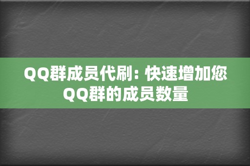 QQ群成员代刷: 快速增加您QQ群的成员数量