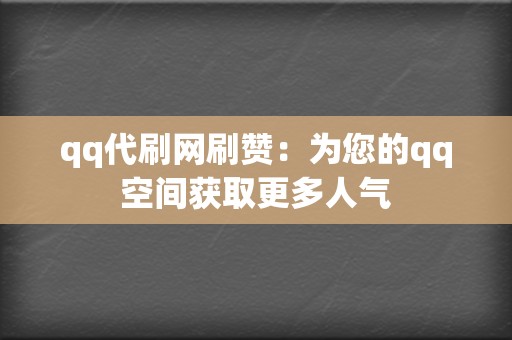 qq代刷网刷赞：为您的qq空间获取更多人气