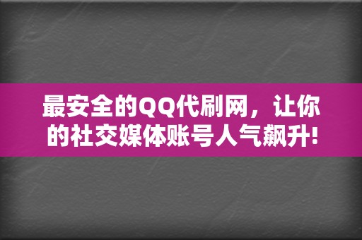 最安全的QQ代刷网，让你的社交媒体账号人气飙升!  第2张