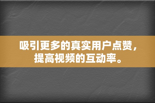 吸引更多的真实用户点赞，提高视频的互动率。  第2张