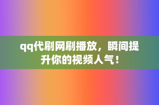 qq代刷网刷播放，瞬间提升你的视频人气！  第2张