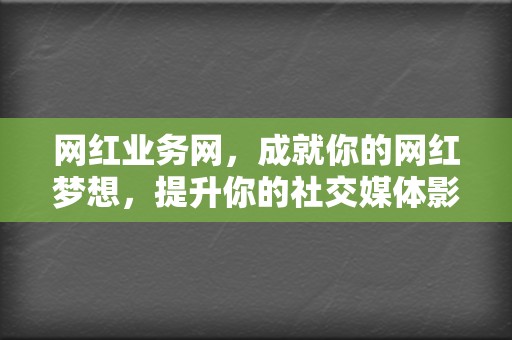 网红业务网，成就你的网红梦想，提升你的社交媒体影响力