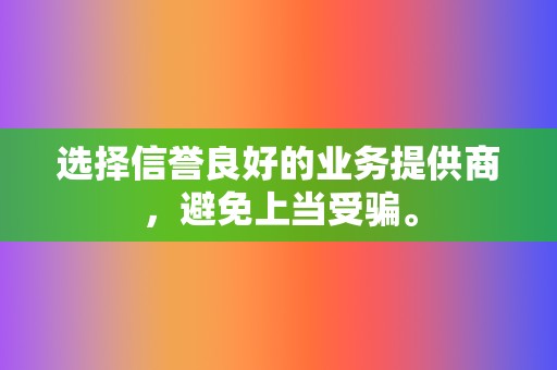 选择信誉良好的业务提供商，避免上当受骗。  第2张