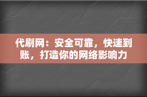 代刷网：安全可靠，快速到账，打造你的网络影响力