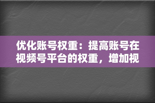 优化账号权重：提高账号在视频号平台的权重，增加视频曝光率。