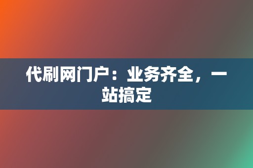 代刷网门户：业务齐全，一站搞定