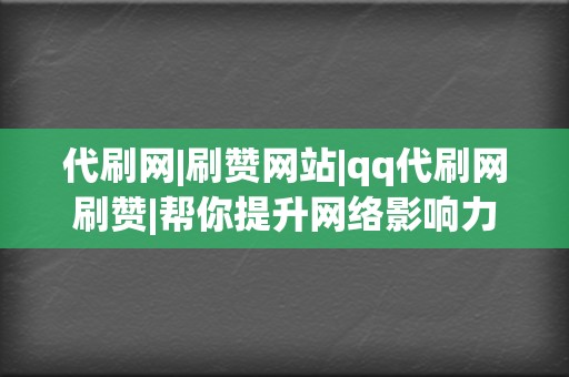 代刷网|刷赞网站|qq代刷网刷赞|帮你提升网络影响力！