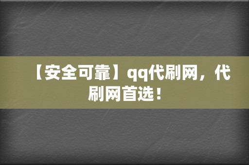 【安全可靠】qq代刷网，代刷网首选！