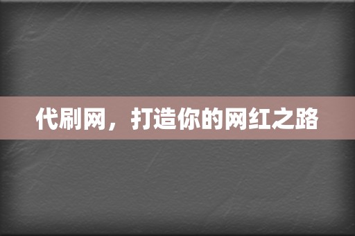 代刷网，打造你的网红之路