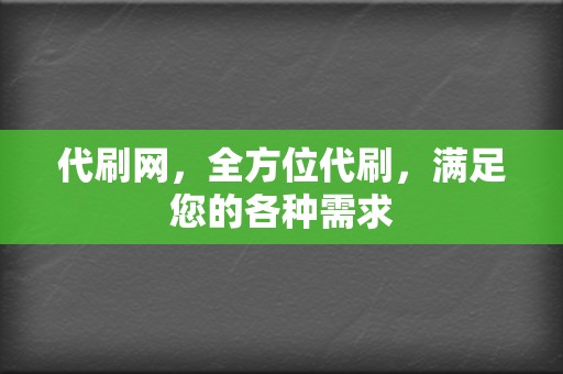 代刷网，全方位代刷，满足您的各种需求