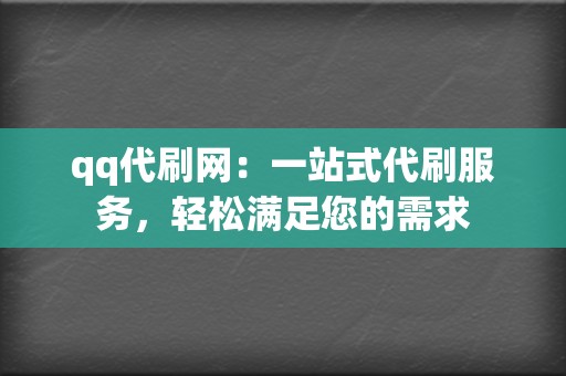 qq代刷网：一站式代刷服务，轻松满足您的需求