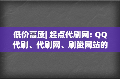 低价高质| 起点代刷网: QQ代刷、代刷网、刷赞网站的卓越选择