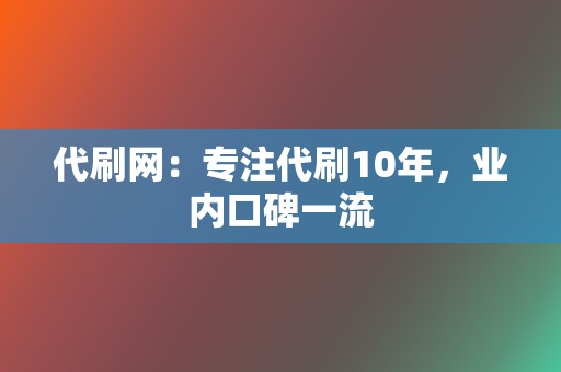 代刷网：专注代刷10年，业内口碑一流