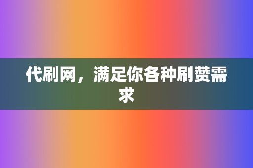 代刷网，满足你各种刷赞需求