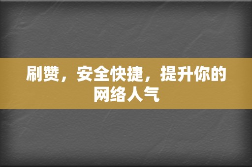 刷赞，安全快捷，提升你的网络人气