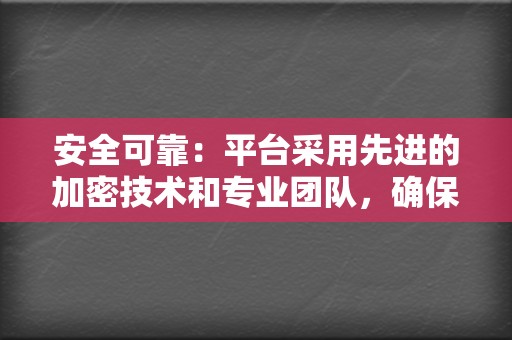 安全可靠：平台采用先进的加密技术和专业团队，确保用户账号和信息安全。