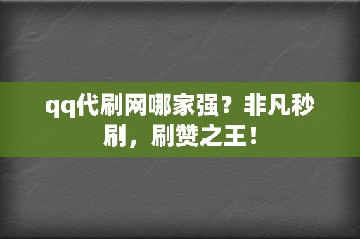 qq代刷网哪家强？非凡秒刷，刷赞之王！